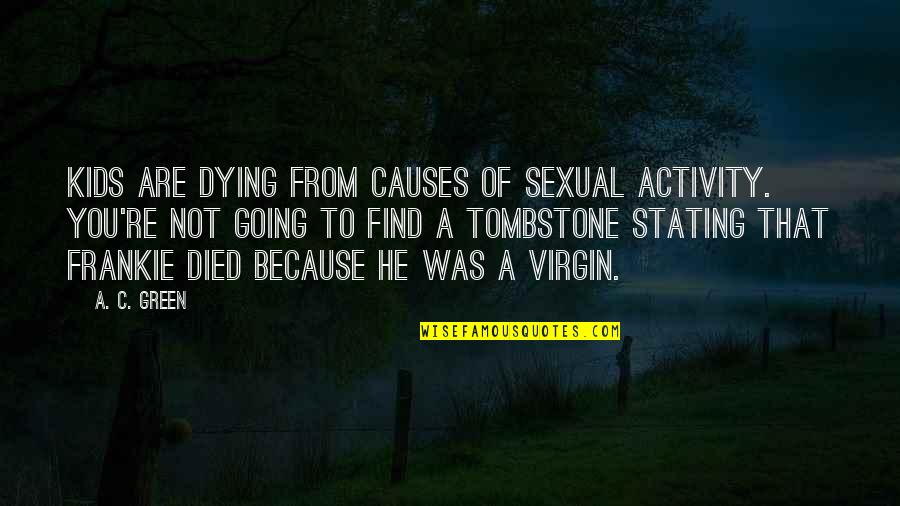 Trykkeri Quotes By A. C. Green: Kids are dying from causes of sexual activity. Trykkeri Quotes By A. C. Green: Kids are dying from causes of sexual activity.