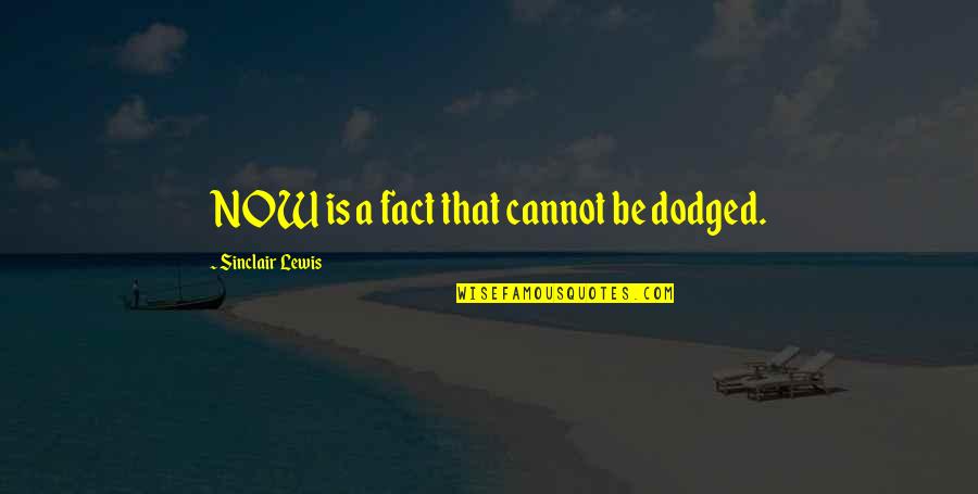 Trykkeri Quotes By Sinclair Lewis: NOW is a fact that cannot be dodged. Trykkeri Quotes By Sinclair Lewis: NOW is a fact that cannot be dodged.