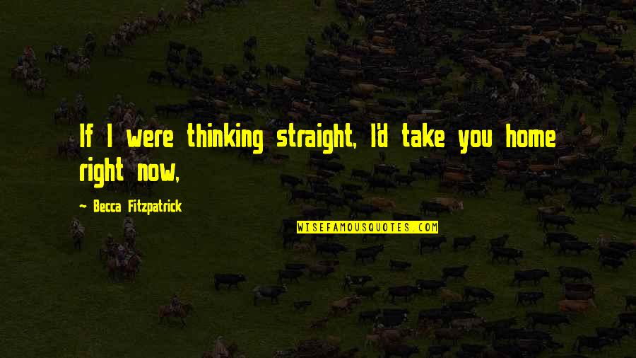 Trylle Quotes By Becca Fitzpatrick: If I were thinking straight, I'd take you Trylle Quotes By Becca Fitzpatrick: If I were thinking straight, I'd take you