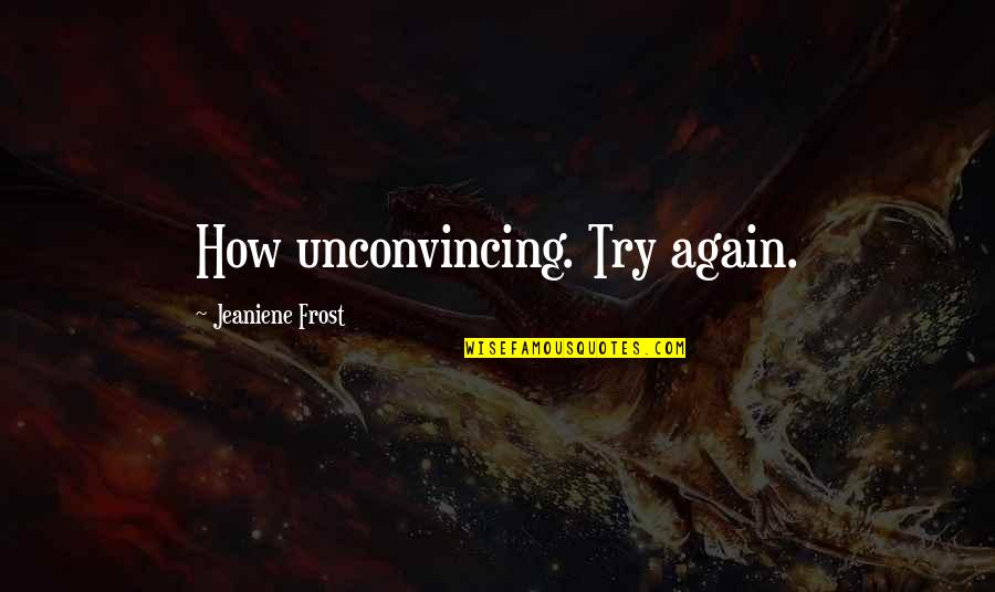 Try'n Quotes By Jeaniene Frost: How unconvincing. Try again.