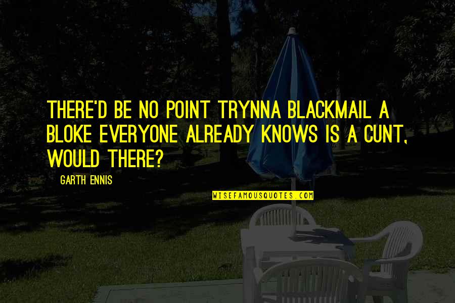 Trynna Quotes By Garth Ennis: There'd be no point trynna blackmail a bloke Trynna Quotes By Garth Ennis: There'd be no point trynna blackmail a bloke