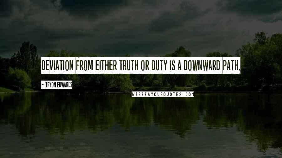 Tryon Edwards quotes: Deviation from either truth or duty is a downward path.