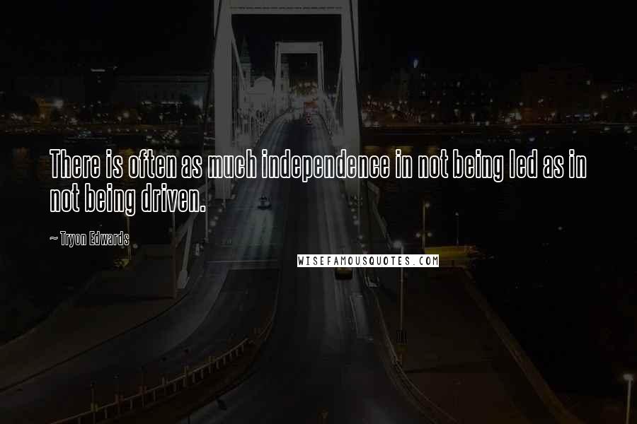 Tryon Edwards quotes: There is often as much independence in not being led as in not being driven.