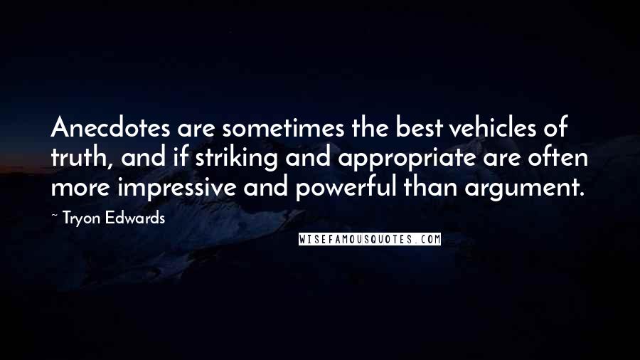 Tryon Edwards quotes: Anecdotes are sometimes the best vehicles of truth, and if striking and appropriate are often more impressive and powerful than argument.