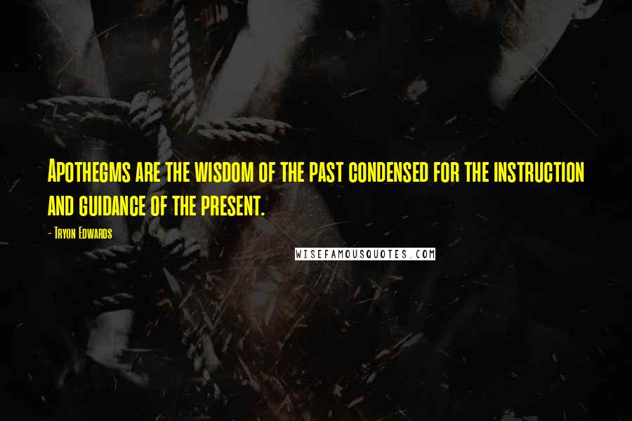 Tryon Edwards quotes: Apothegms are the wisdom of the past condensed for the instruction and guidance of the present.