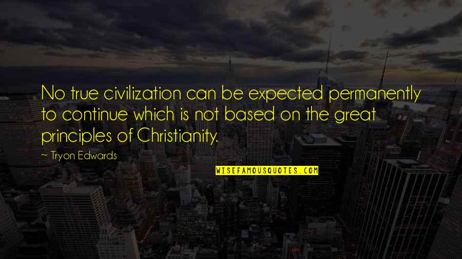 Tryon Edwards Quotes By Tryon Edwards: No true civilization can be expected permanently to