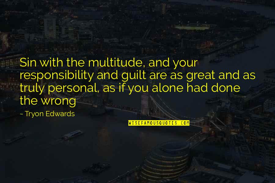 Tryon Edwards Quotes By Tryon Edwards: Sin with the multitude, and your responsibility and