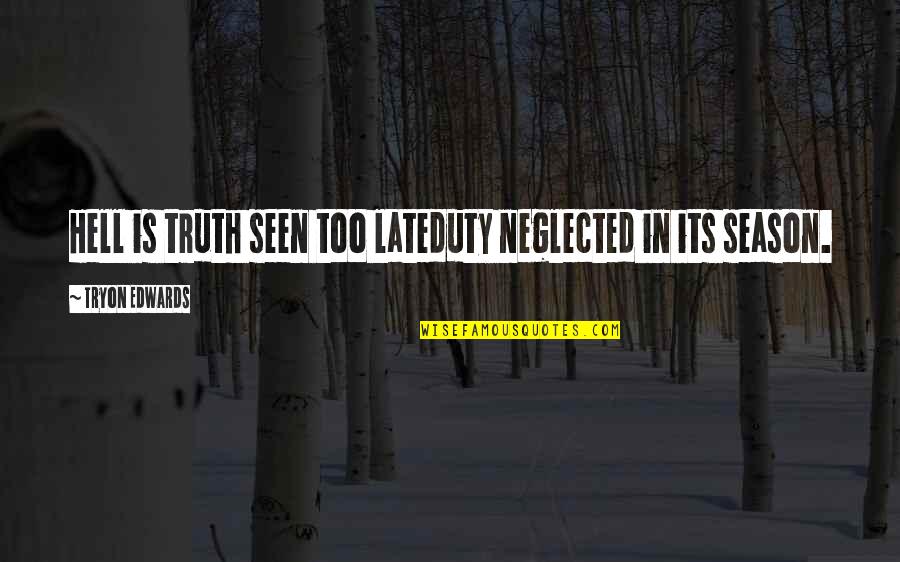 Tryon Edwards Quotes By Tryon Edwards: Hell is truth seen too lateduty neglected in