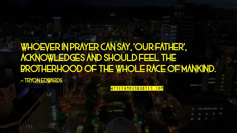 Tryon Edwards Quotes By Tryon Edwards: Whoever in prayer can say, 'Our Father', acknowledges