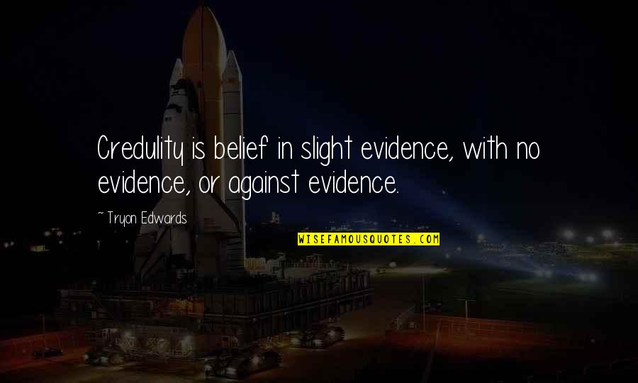 Tryon Edwards Quotes By Tryon Edwards: Credulity is belief in slight evidence, with no