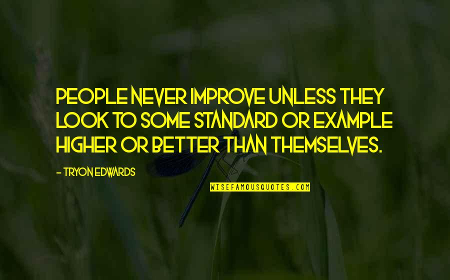 Tryon Edwards Quotes By Tryon Edwards: People never improve unless they look to some