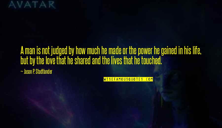 Tryon Equestrian Quotes By Jason P. Stadtlander: A man is not judged by how much Tryon Equestrian Quotes By Jason P. Stadtlander: A man is not judged by how much