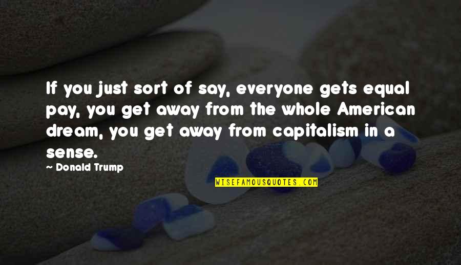 Tryouts Basketball Quotes By Donald Trump: If you just sort of say, everyone gets