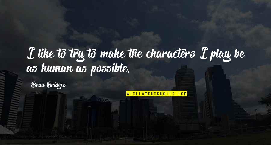 Tryouts Quotes By Beau Bridges: I like to try to make the characters