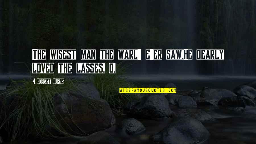 Trypanosoma Cruzi Quotes By Robert Burns: The wisest man the warl' e'er saw,He dearly