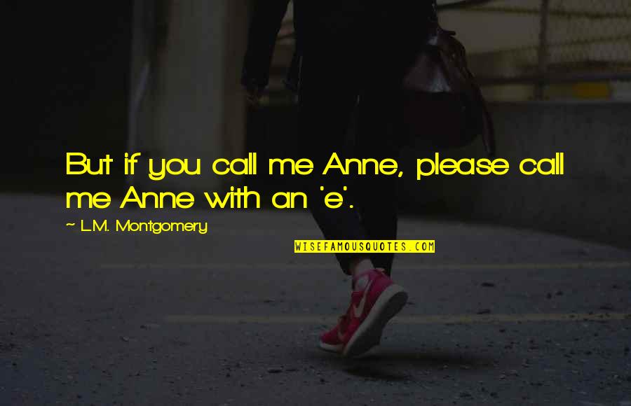 Trypanosoma Evansi Quotes By L.M. Montgomery: But if you call me Anne, please call Trypanosoma Evansi Quotes By L.M. Montgomery: But if you call me Anne, please call