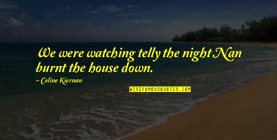 Trypanosoma Gambiense Quotes By Celine Kiernan: We were watching telly the night Nan burnt Trypanosoma Gambiense Quotes By Celine Kiernan: We were watching telly the night Nan burnt