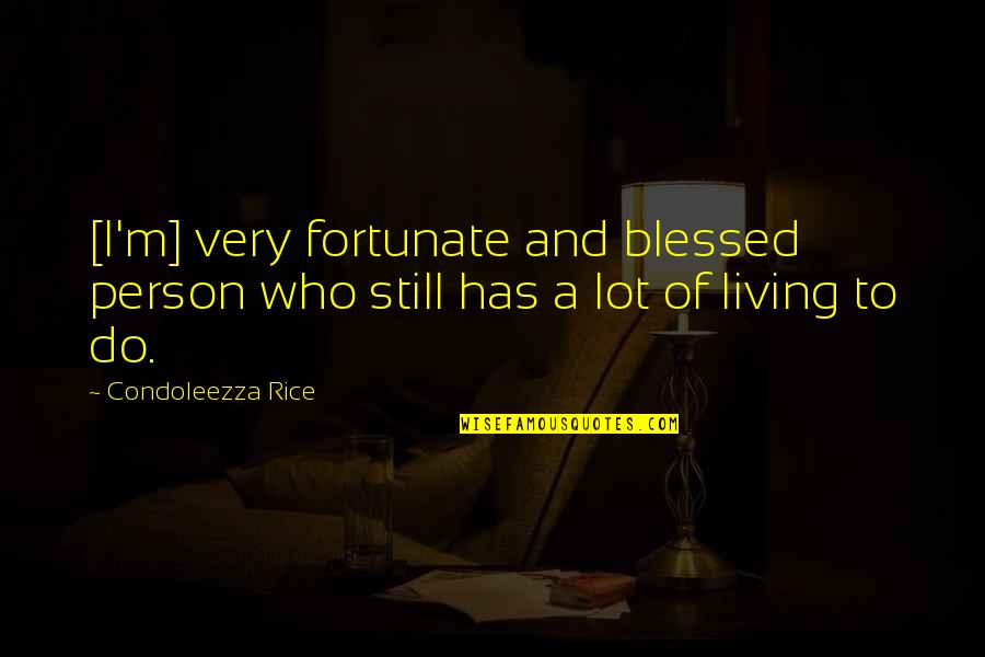 Trypanosomiasis Cruzi Quotes By Condoleezza Rice: [I'm] very fortunate and blessed person who still