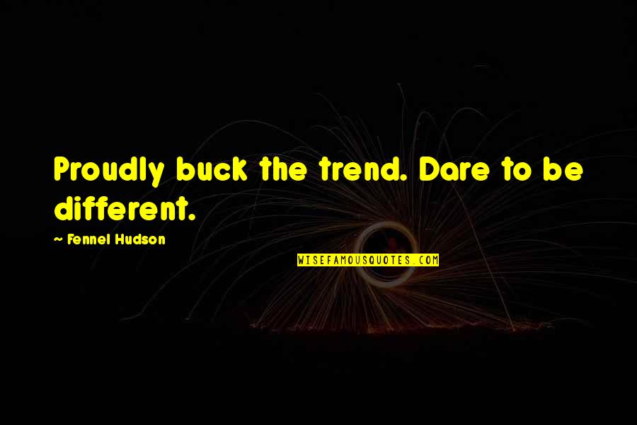 Trypsin Quotes By Fennel Hudson: Proudly buck the trend. Dare to be different.