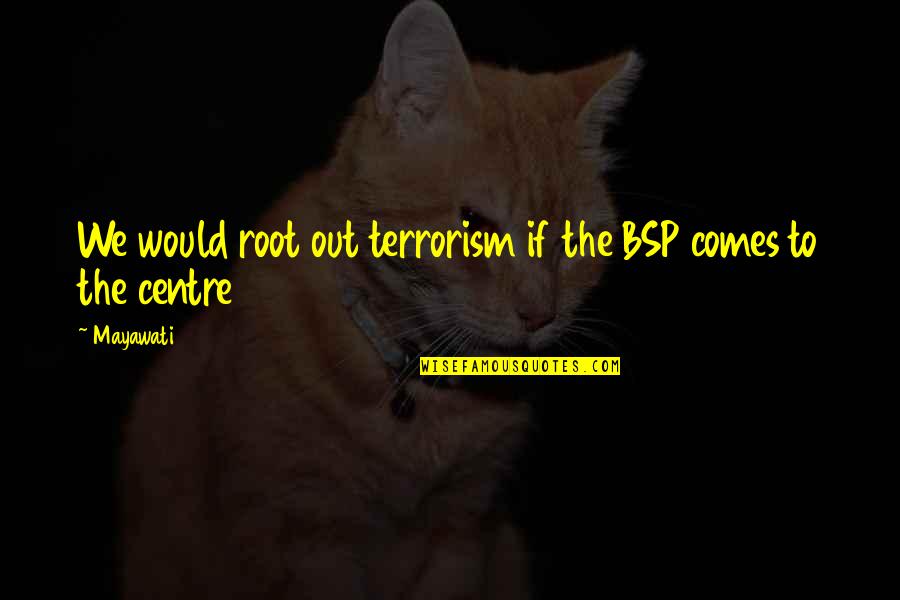 Tryptamine Powder Quotes By Mayawati: We would root out terrorism if the BSP