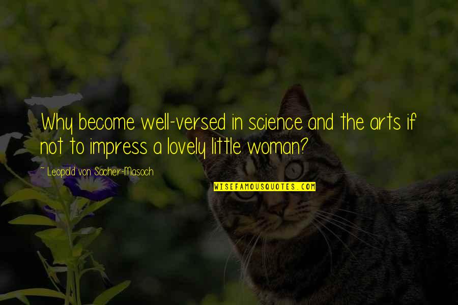 Tryptophan Benefits Quotes By Leopold Von Sacher-Masoch: Why become well-versed in science and the arts Tryptophan Benefits Quotes By Leopold Von Sacher-Masoch: Why become well-versed in science and the arts