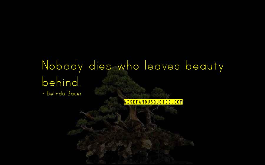 Tryptophan Quotes By Belinda Bauer: Nobody dies who leaves beauty behind.