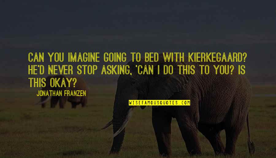 Trysheeks Quotes By Jonathan Franzen: Can you imagine going to bed with Kierkegaard?