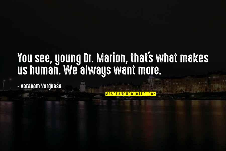 Trystan Bull Quotes By Abraham Verghese: You see, young Dr. Marion, that's what makes Trystan Bull Quotes By Abraham Verghese: You see, young Dr. Marion, that's what makes