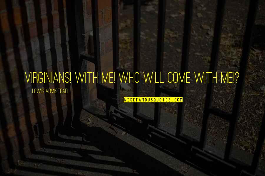 Trystan Bull Quotes By Lewis Armistead: Virginians! With me! Who will come with me!? Trystan Bull Quotes By Lewis Armistead: Virginians! With me! Who will come with me!?