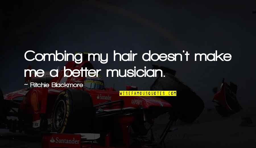 Trystan Bull Quotes By Ritchie Blackmore: Combing my hair doesn't make me a better Trystan Bull Quotes By Ritchie Blackmore: Combing my hair doesn't make me a better