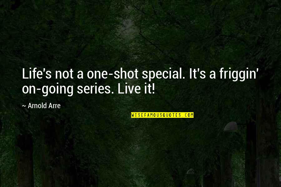 Trystan Quotes By Arnold Arre: Life's not a one-shot special. It's a friggin'