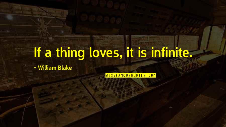 Trysten Quotes By William Blake: If a thing loves, it is infinite.