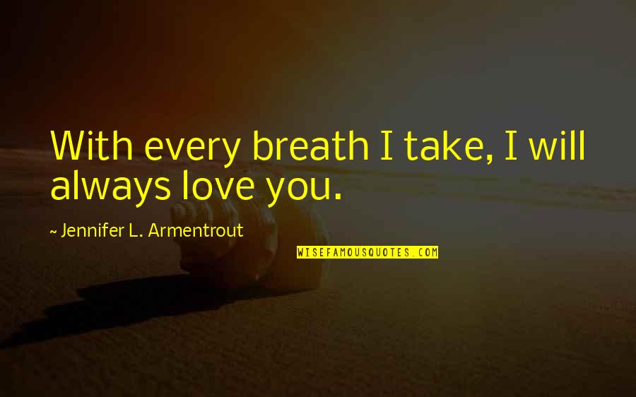 Trzaska Glamis Quotes By Jennifer L. Armentrout: With every breath I take, I will always Trzaska Glamis Quotes By Jennifer L. Armentrout: With every breath I take, I will always