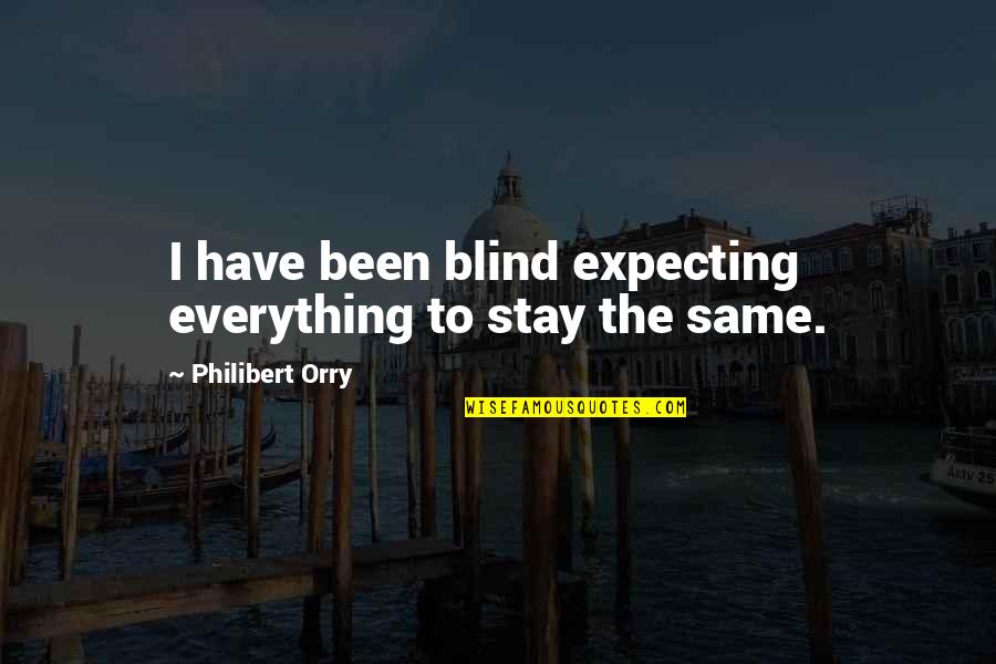 Trzaska Koca Quotes By Philibert Orry: I have been blind expecting everything to stay Trzaska Koca Quotes By Philibert Orry: I have been blind expecting everything to stay