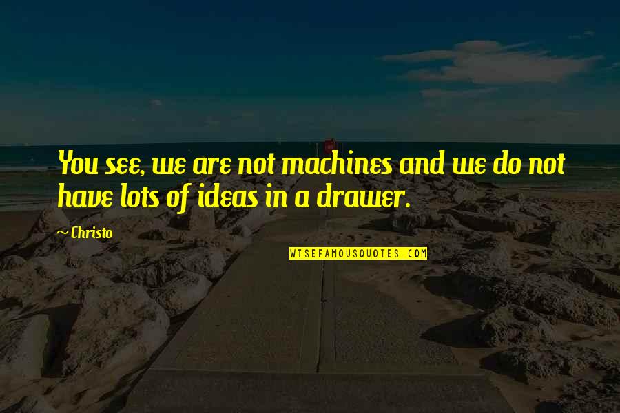 Trzebiatowski Corn Quotes By Christo: You see, we are not machines and we