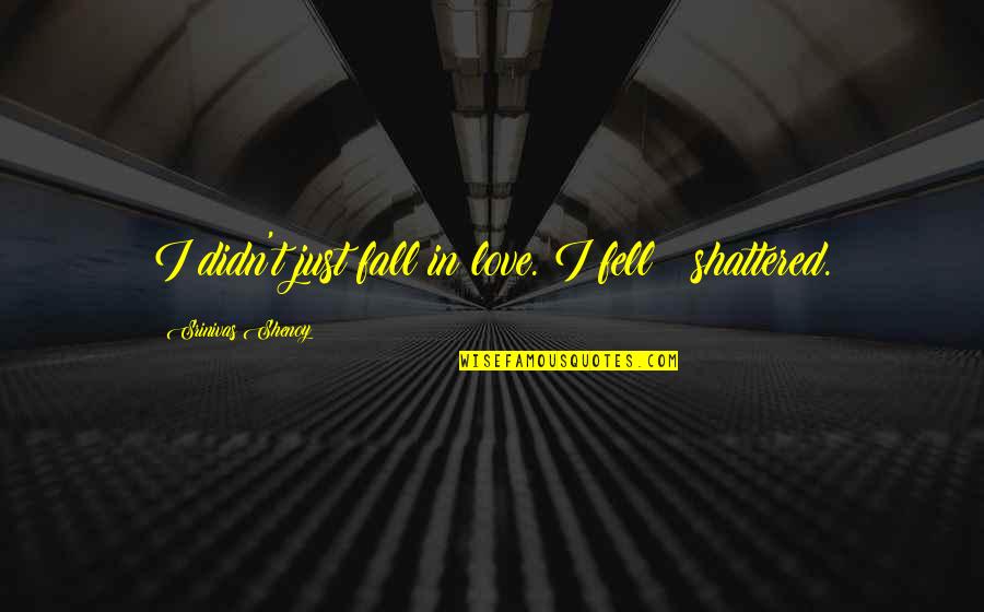 Trzebinski Quotes By Srinivas Shenoy: I didn't just fall in love. I fell Trzebinski Quotes By Srinivas Shenoy: I didn't just fall in love. I fell