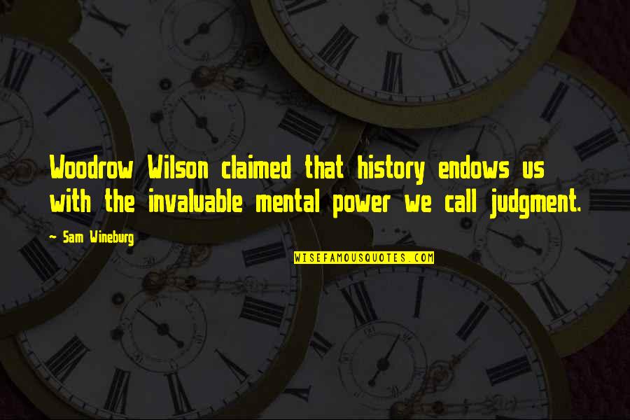 Trzech Kumpli Quotes By Sam Wineburg: Woodrow Wilson claimed that history endows us with Trzech Kumpli Quotes By Sam Wineburg: Woodrow Wilson claimed that history endows us with