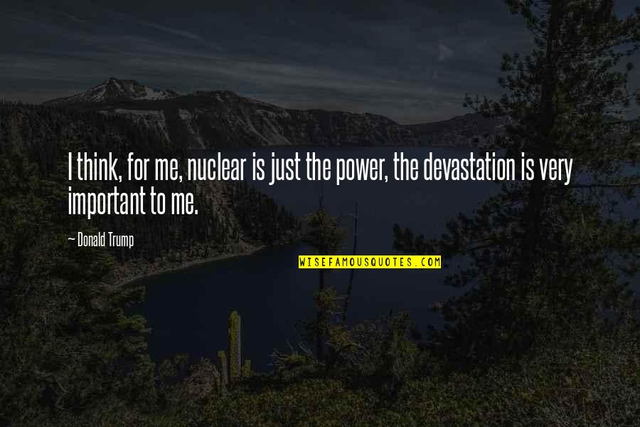 Trzeci Migdal Quotes By Donald Trump: I think, for me, nuclear is just the
