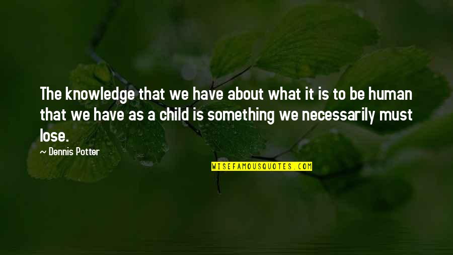 Trzecia Rzesza Quotes By Dennis Potter: The knowledge that we have about what it Trzecia Rzesza Quotes By Dennis Potter: The knowledge that we have about what it