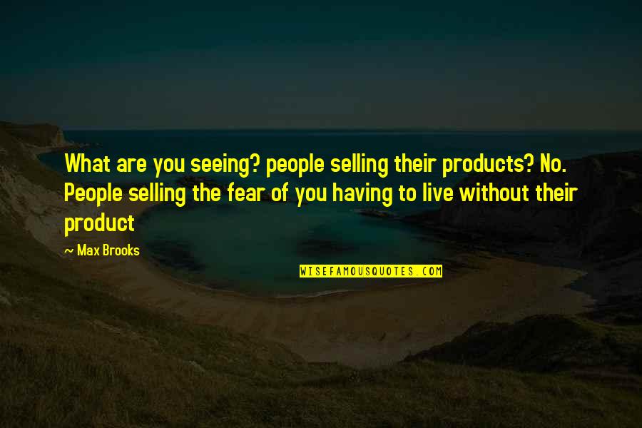 Trzeciak Iwona Quotes By Max Brooks: What are you seeing? people selling their products? Trzeciak Iwona Quotes By Max Brooks: What are you seeing? people selling their products?