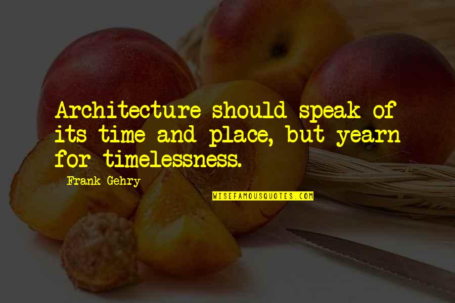 Trzewikodzi B Quotes By Frank Gehry: Architecture should speak of its time and place,