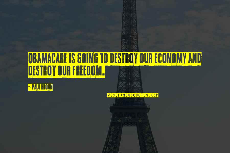 Trzewikodzi B Quotes By Paul Broun: Obamacare is going to destroy our economy and