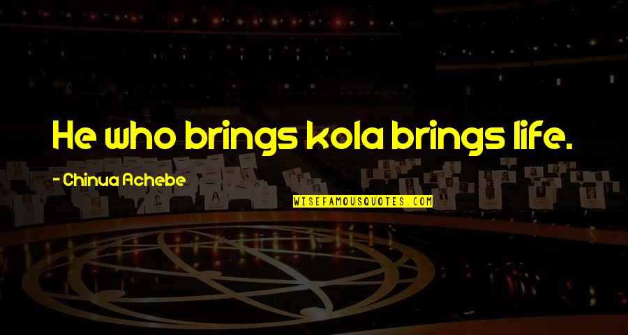 Ts Garp Quotes By Chinua Achebe: He who brings kola brings life. Ts Garp Quotes By Chinua Achebe: He who brings kola brings life.