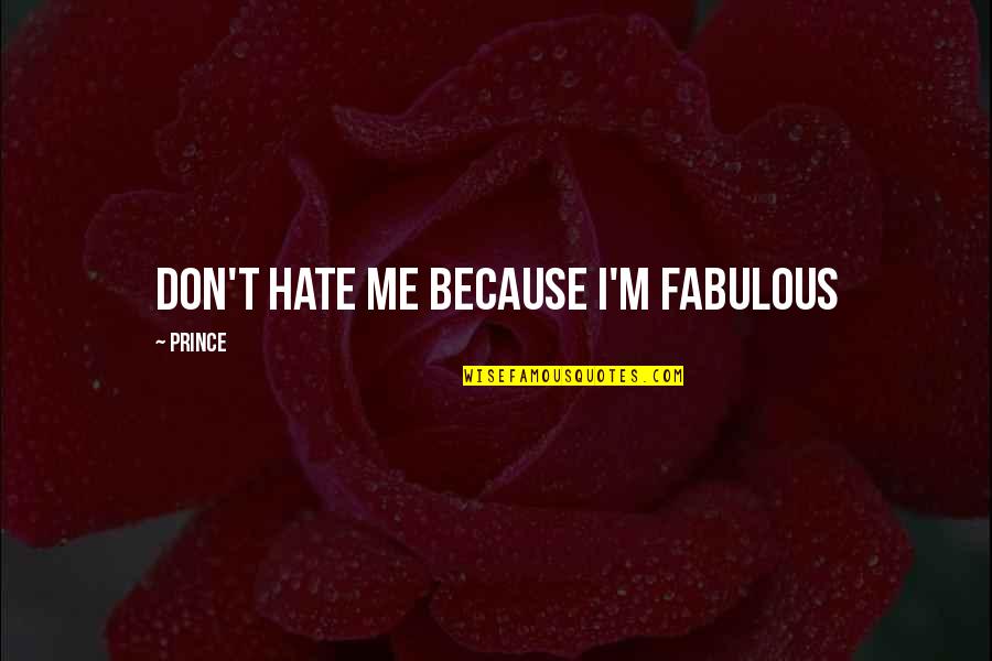 Ts Spivet Quotes By Prince: Don't hate me because I'm fabulous