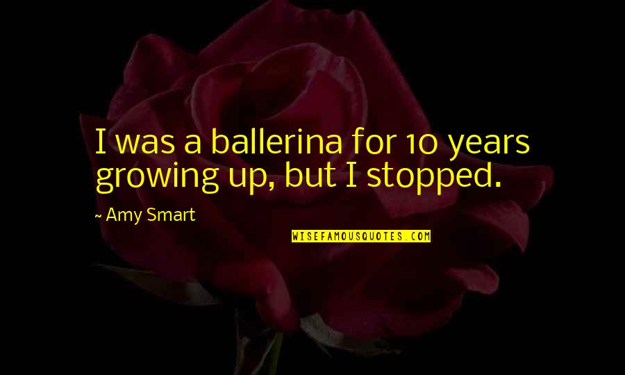 Tsaebrm Quotes By Amy Smart: I was a ballerina for 10 years growing