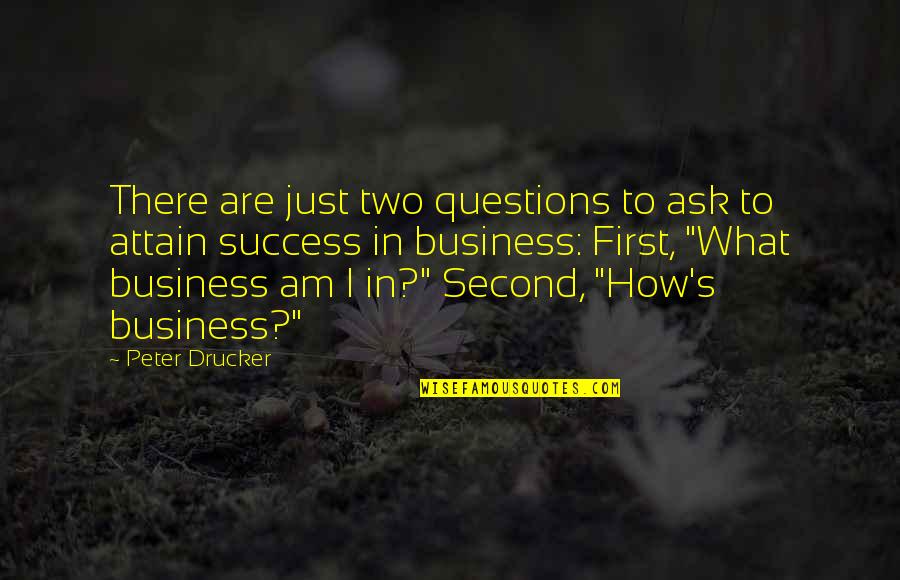 Tsagas Designs Quotes By Peter Drucker: There are just two questions to ask to Tsagas Designs Quotes By Peter Drucker: There are just two questions to ask to
