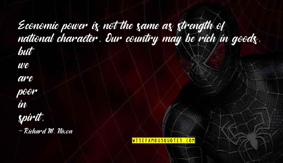 Tsagrinos Yfasmata Quotes By Richard M. Nixon: Economic power is not the same as strength Tsagrinos Yfasmata Quotes By Richard M. Nixon: Economic power is not the same as strength