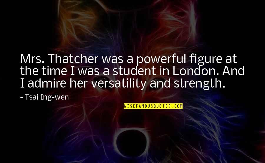Tsai Quotes By Tsai Ing-wen: Mrs. Thatcher was a powerful figure at the