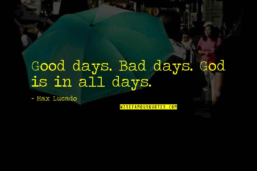 Tsakalakis Quotes By Max Lucado: Good days. Bad days. God is in all