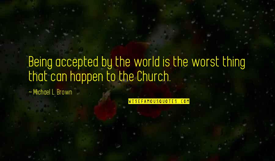Tsakalakis Quotes By Michael L. Brown: Being accepted by the world is the worst